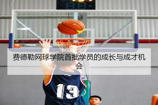 费德勒网球学院首批学员的成长与成才机会